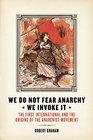 We Do Not Fear AnarchyWe Invoke It The First International and the Origins of the Anarchist Movement