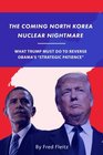 The Coming North Korea Nuclear Nightmare What Trump Must Do to Reverse Obama's Strategic Patience