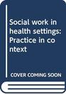 Social work in health settings Practice in context