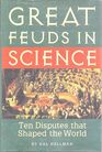 Great Feuds in Science Ten Disputes That Shaped the World