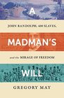 A Madman's Will John Randolph Four Hundred Slaves and the Mirage of Freedom
