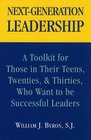 NextGeneration Leadership A Toolkit for Those in Their Teens Twenties  Thirties Who Want to be Successful Leaders