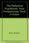 Reflective Practitioner How Professionals Think in Action