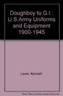 Doughboy to GI USArmy Uniforms and Equipment 19001945