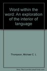 The Word Within the Word An exploration of the interior of language