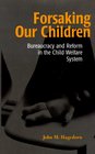 Forsaking Our Children Bureaucracy and Reform in the Child Welfare System