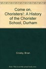 Come on Choristers A History of the Chorister School Durham