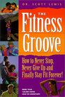 The Fitness Groove How to Never Stop Never Give Up and Finally Stay Fit Forever