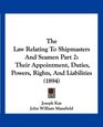 The Law Relating To Shipmasters And Seamen Part 2 Their Appointment Duties Powers Rights And Liabilities