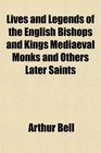 Lives and Legends of the English Bishops and Kings Mediaeval Monks and Others Later Saints