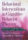 Behavioral Interventions in Cognitive Behavior Therapy Practical Guidance for Putting Theory into Action