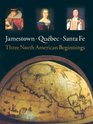 Jamestown Quebec Santa Fe Three North American Beginnings