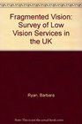 Fragmented Vision Survey of Low Vision Services in the UK