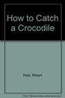 How to Catch a Crocodile