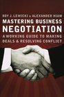 Mastering Business Negotiation A Working Guide to Making Deals and Resolving Conflict