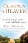 Glimpses of Heaven True Stories of Hope and Peace at the End of Life's Journey