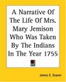 A Narrative Of The Life Of Mrs Mary Jemison Who Was Taken By The Indians In The Year 1755
