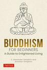 Buddhism for Beginners A Guide to Enlightened Living