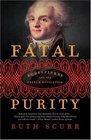 Fatal Purity Robespierre and the French Revolution