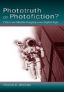 Phototruth or Photofiction Ethics and Media Imagery in the Digital Age