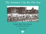 The Summer City by the Sea Cape May New Jersey  An Illustrated History