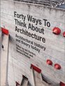 Forty Ways to Think About Architecture Architectural History and Theory Today