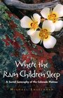 Where the Rain Children Sleep  A Sacred Geography of the Colorado Plateau