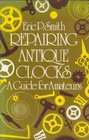 Repairing Antique Clocks A Guide for Amateurs