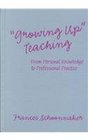Growing Up Teaching From Personal Knowledge to Professional Practice