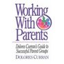 Working With Parents Dolores Curran's Guide to Successful Parent Groups