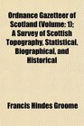 Ordnance Gazetteer of Scotland  A Survey of Scottish Topography Statistical Biographical and Historical