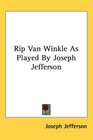 Rip Van Winkle As Played By Joseph Jefferson