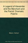 A Legend of Alexander and the Merchant and the Parrot Dramatic Poems