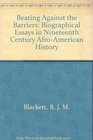Beating Against the Barriers Biographical Essays in Nineteenth Century AfroAmerican History