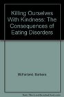 Killing Ourselves With Kindness The Consequences of Eating Disorders