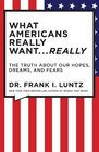 What Americans Really WantReally The Truth About Our Hopes Dreams and Fears