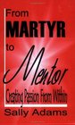 From Martyr to Mentor Creating Passion From Within