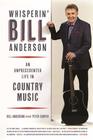 Whisperin' Bill Anderson An Unprecedented Life in Country Music