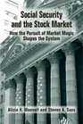 Social Security and the Stock Market How the Pursuit of Market Magic Shapes the System