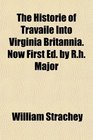 The Historie of Travaile Into Virginia Britannia Now First Ed by Rh Major