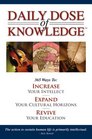 Daily Dose of Knowlege: 365 Ways to Increase Your Intellect, Expand Your Cultural Horizons, Revive Your Education