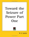 Toward the Seizure of Power Part One
