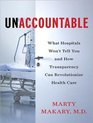 Unaccountable What Hospitals Won't Tell You and How Transparency Can Revolutionize Health Care