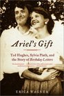 Ariel's Gift Ted Hughes Sylvia Plath and the Story of Birthday Letters