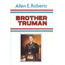 Brother Truman The Masonic Life and Philosophy of Harry S Truman