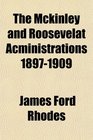 The Mckinley and Roosevelat Acministrations 18971909