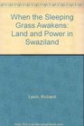When the Sleeping Grass Awakens Land and Power in Swaziland