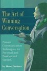 The Art of Winning Conversation Proven Communication Techniques for Personal and Professional Success