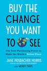 Buy the Change You Want to See Use Your Purchasing Power to Make the World a Better Place