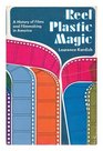 Reel Plastic Magic A History of Films and Filmmaking in America